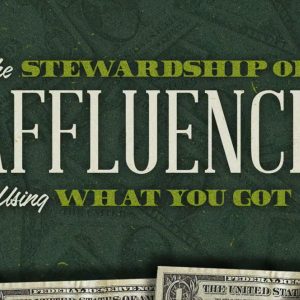The Stewardship of Affluence // Using What You’ve Got // Dr. Keith A. Troy